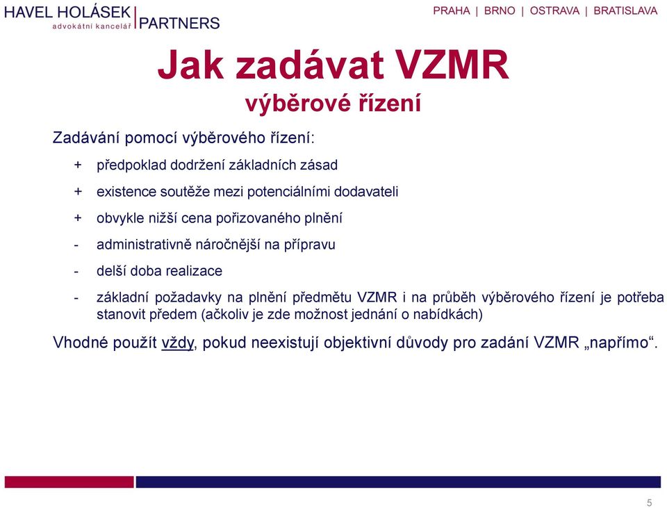 doba realizace - základní požadavky na plnění předmětu VZMR i na průběh výběrového řízení je potřeba stanovit předem