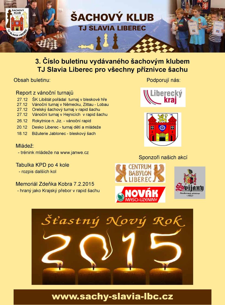 12 Vánoční turnaj v Hejnicích v rapid šachu 2 6. 1 2 R o k y t n i c e n. J i z. - v á n o č n í r a p i d 20.12 Desko Liberec - turnaj dětí a mládeže 18.