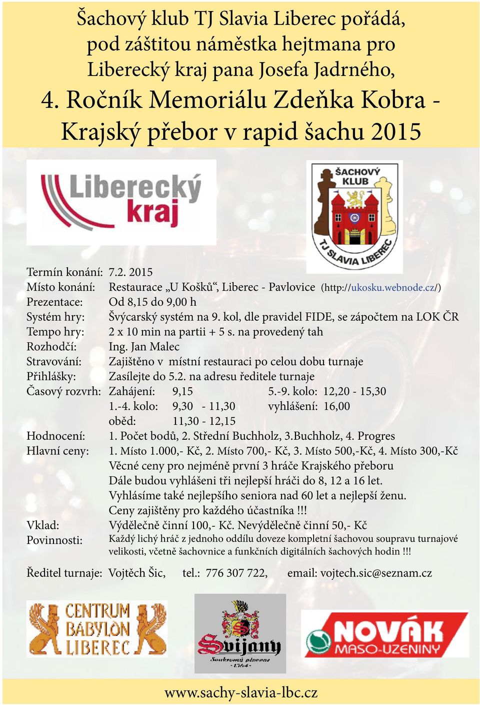 ceny: Vklad: Povinnosti: 7.2. 2015 Restaurace U Košků, Liberec - Pavlovice (http://ukosku.webnode.cz/) Od 8,15 do 9,00 h Švýcarský systém na 9.