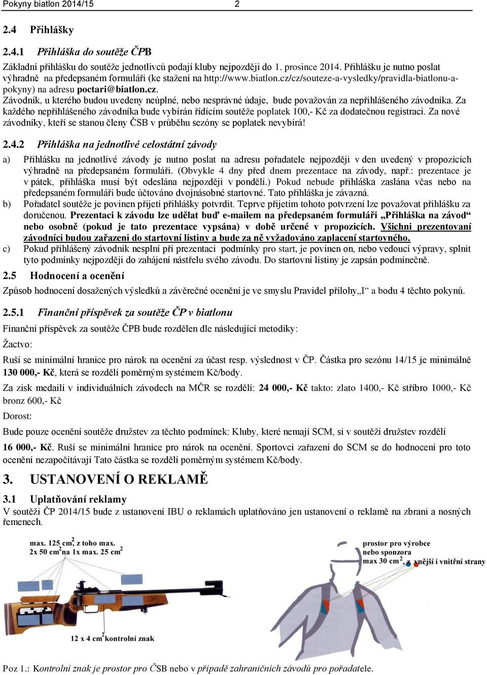 cz/souteze-a-vysledky/pravidla-biatlonu-apokyny) na adresu poctari@biatlon.cz. Závodník, u kterého budou uvedeny neúplné, nebo nesprávné údaje, bude považován za nepřihlášeného závodníka.