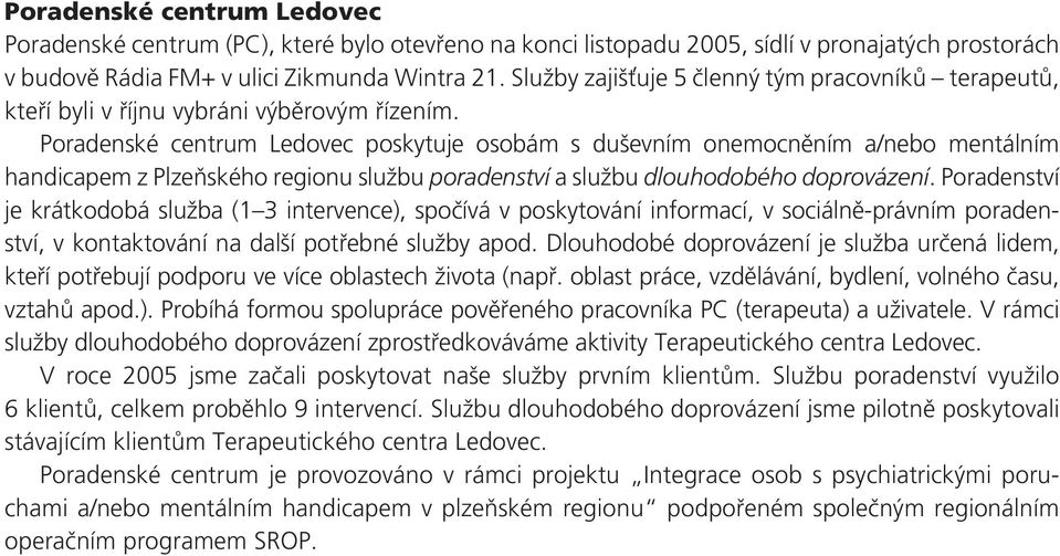 Poradenské centrum Ledovec poskytuje osobám s duševním onemocněním a/nebo mentálním handicapem z Plzeňského regionu službu poradenství a službu dlouhodobého doprovázení.