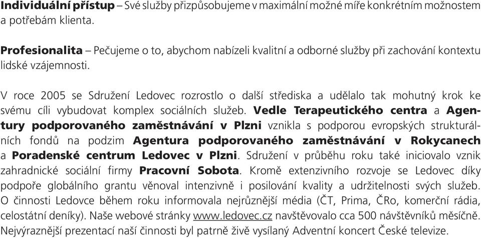 V roce 2005 se Sdružení Ledovec rozrostlo o další střediska a udělalo tak mohutný krok ke svému cíli vybudovat komplex sociálních služeb.