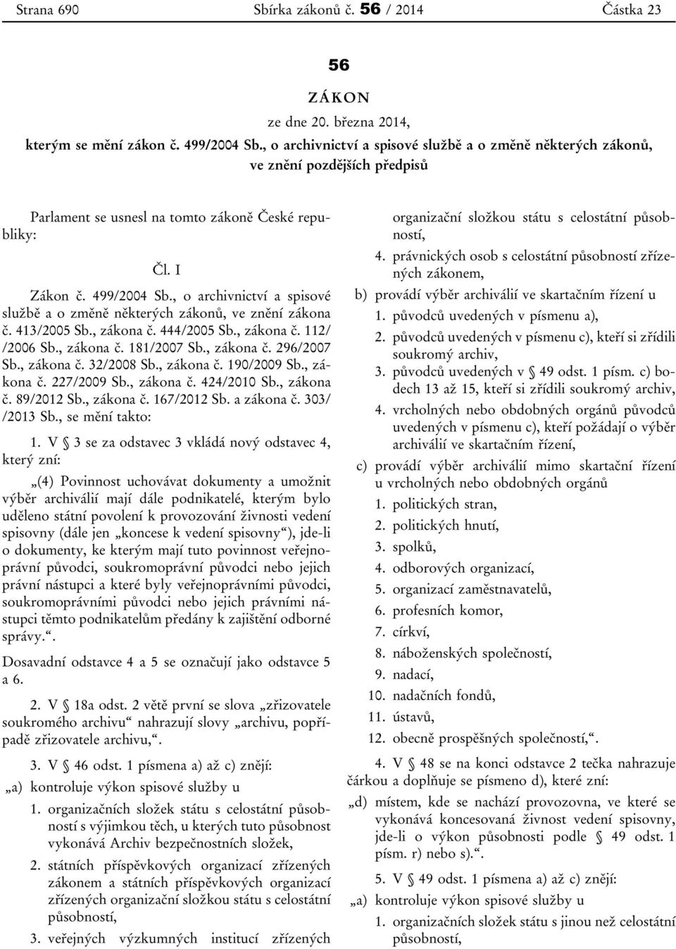 , o archivnictví a spisové službě a o změně některých zákonů, ve znění zákona č. 413/2005 Sb., zákona č. 444/2005 Sb., zákona č. 112/ /2006 Sb., zákona č. 181/2007 Sb., zákona č. 296/2007 Sb.