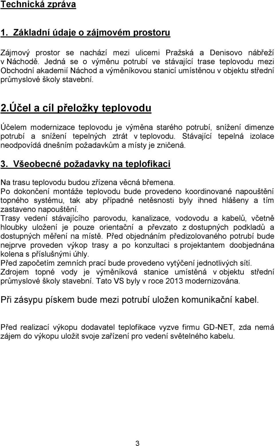 Účel a cíl přeložky teplovodu Účelem modernizace teplovodu je výměna starého potrubí, snížení dimenze potrubí a snížení tepelných ztrát v teplovodu.