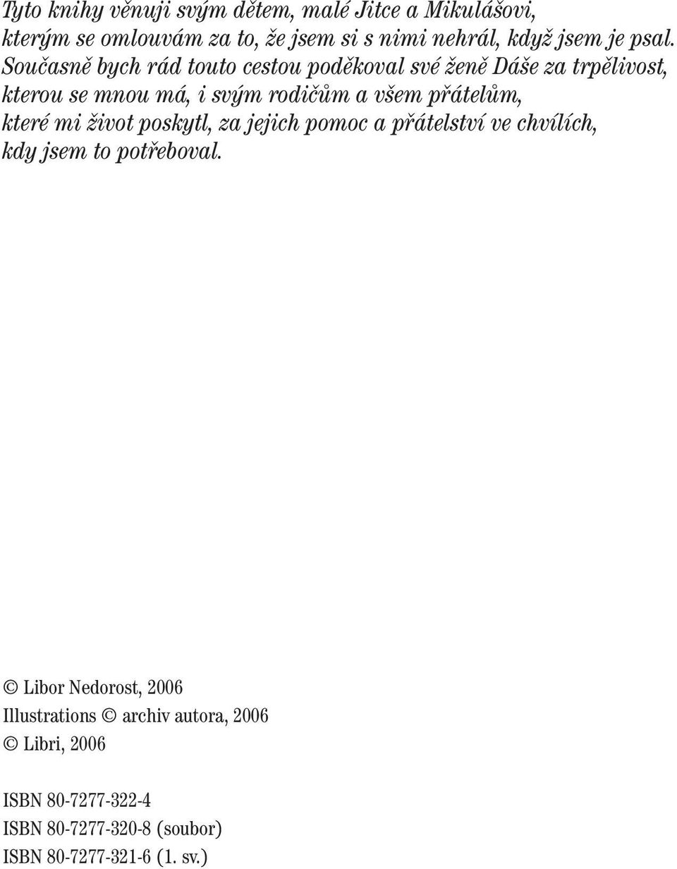 pfiátelûm, které mi Ïivot poskytl, za jejich pomoc a pfiátelství ve chvílích, kdy jsem to potfieboval.
