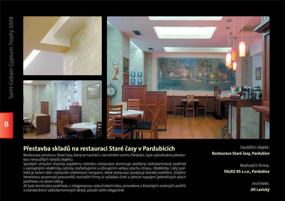 Obdélníky i celý pod- hled je kolem stěn zvýrazněn světelnými rampami, které restauraci poskytují bohaté osvětlení.