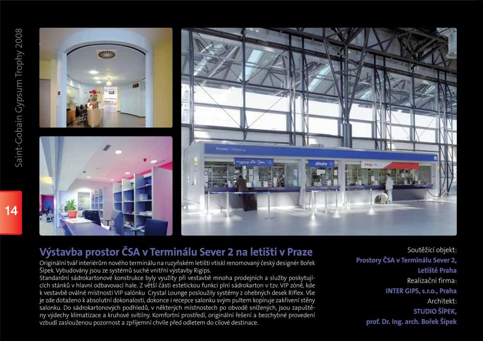 Z větší části estetickou funkci plní sádrokarton v tzv. VIP zóně, kde k vestavbě oválné místnosti VIP salónku Crystal Lounge posloužily systémy z ohebných desek Riflex.
