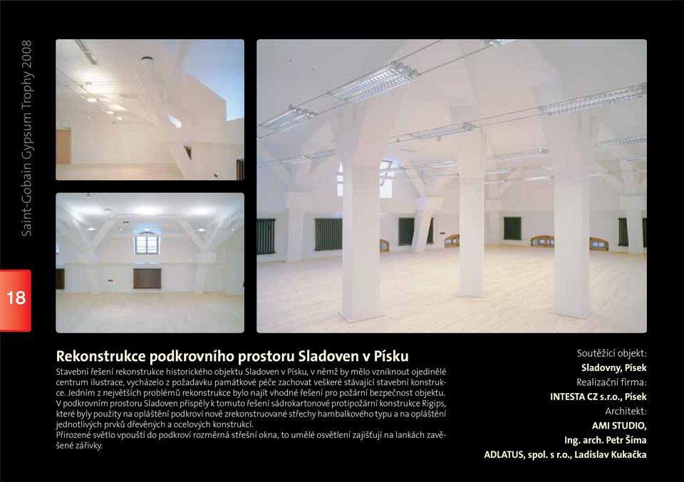 V podkrovním prostoru Sladoven přispěly k tomuto řešení sádrokartonové protipožární konstrukce Rigips, které byly použity na opláštění podkroví nově zrekonstruované střechy hambalkového typu a na