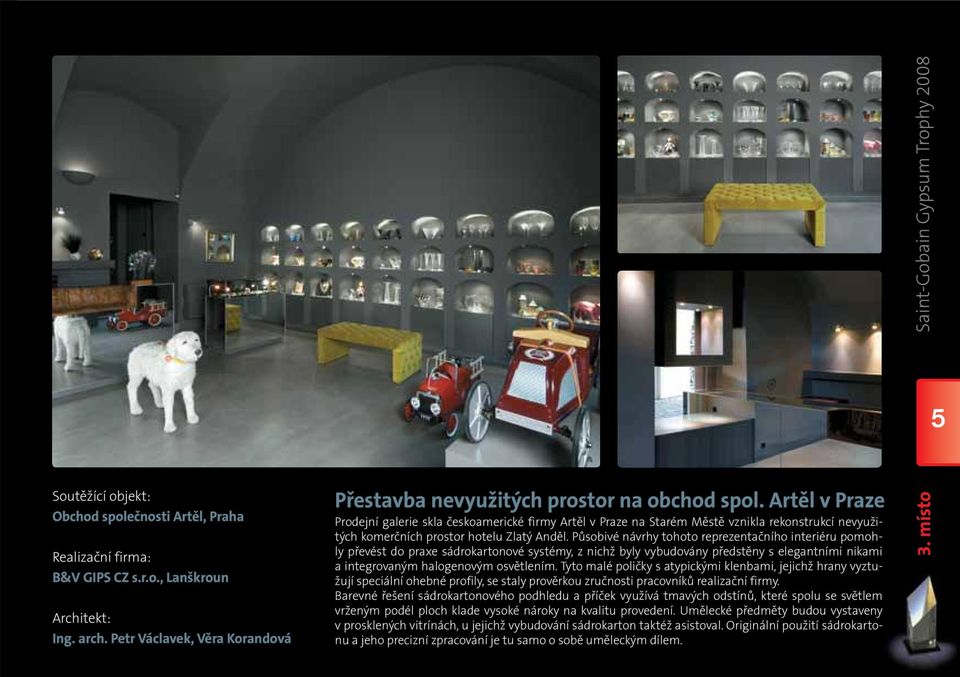 Působivé návrhy tohoto reprezentačního interiéru pomoh- ly převést do praxe sádrokartonové systémy, z nichž byly vybudovány předstěny s elegantními nikami a integrovaným halogenovým osvětlením.