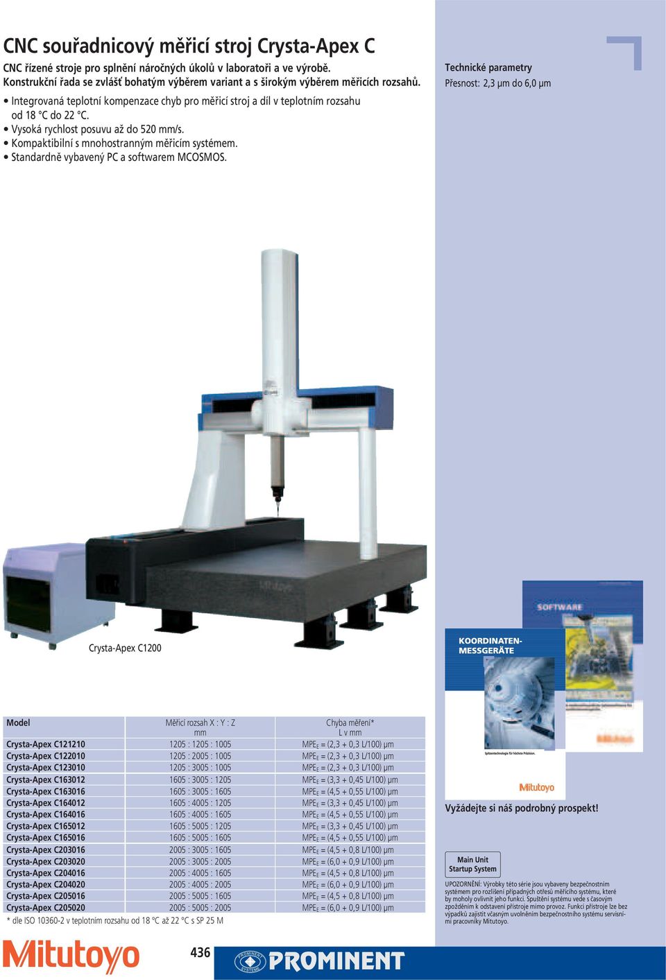 Vysoká rychlost posuvu až do 520 mm/s. Kompaktibilní s mnohostranným měřicím systémem. Standardně vybavený PC a softwarem MCOSMOS.