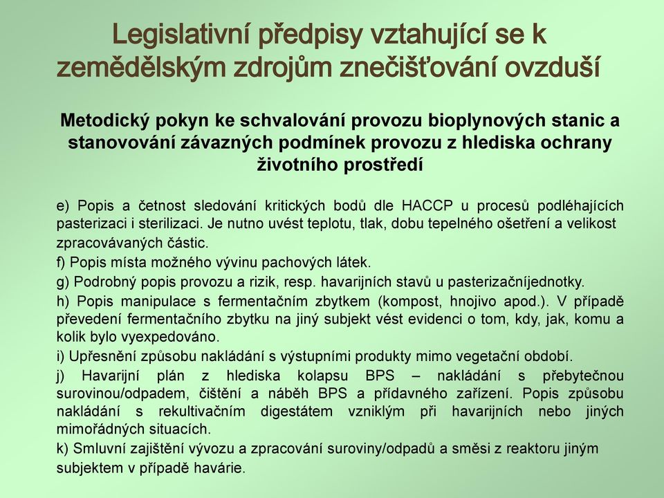 g) Podrobný popis provozu a rizik, resp. havarijních stavů u pasterizačníjednotky. h) Popis manipulace s fermentačním zbytkem (kompost, hnojivo apod.). V případě převedení fermentačního zbytku na jiný subjekt vést evidenci o tom, kdy, jak, komu a kolik bylo vyexpedováno.