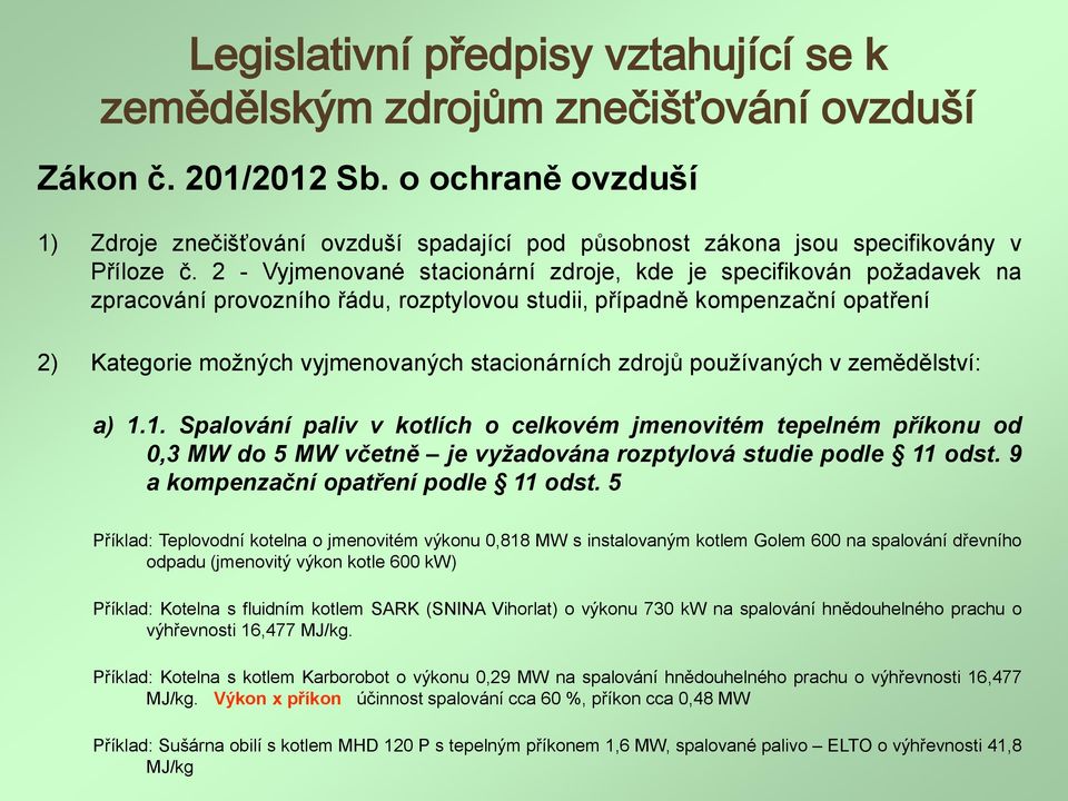 zdrojů používaných v zemědělství: a) 1.1. Spalování paliv v kotlích o celkovém jmenovitém tepelném příkonu od 0,3 MW do 5 MW včetně je vyžadována rozptylová studie podle 11 odst.