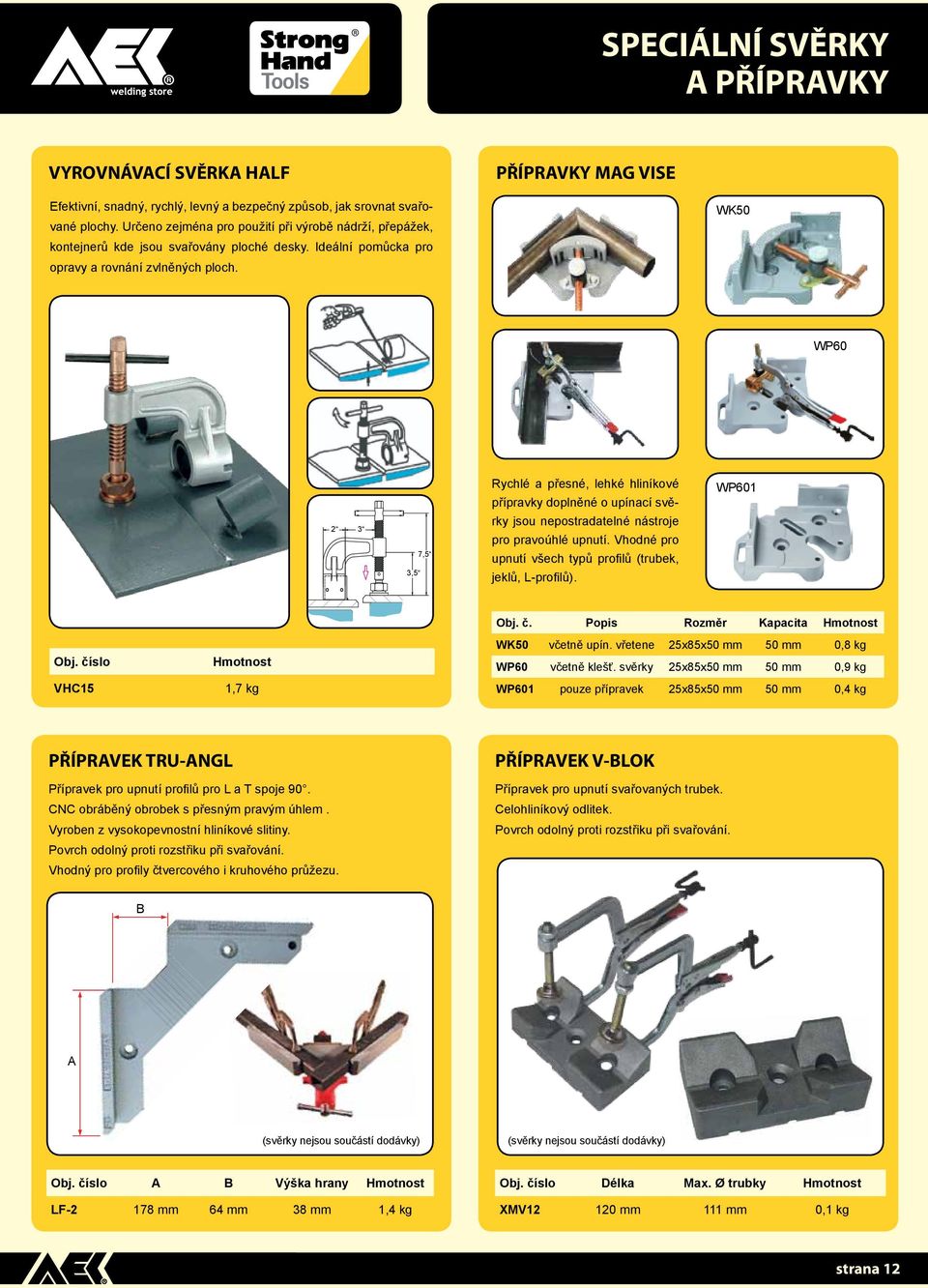 WK50 WP60 2 3 3,5 7,5 Rychlé a přesné, lehké hliníkové přípravky doplněné o upínací svěrky jsou nepostradatelné nástroje pro pravoúhlé upnutí.