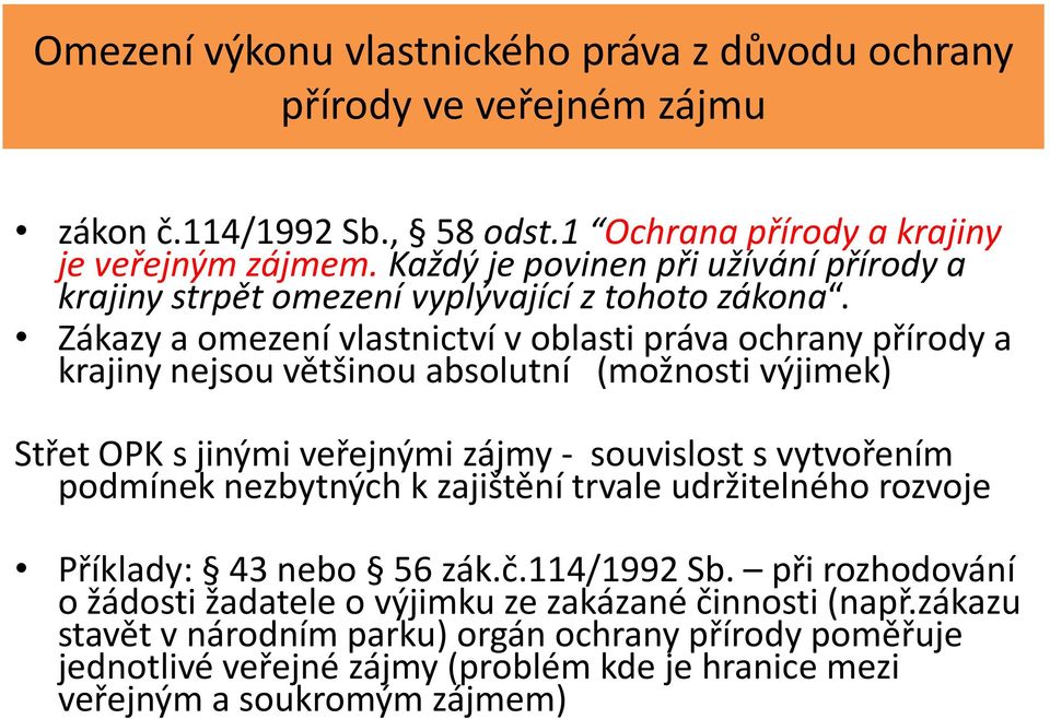 Zákazy a omezení vlastnictví v oblasti práva ochrany přírody a krajiny nejsou většinou absolutní (možnosti výjimek) Střet OPK s jinými veřejnými zájmy - souvislost s vytvořením