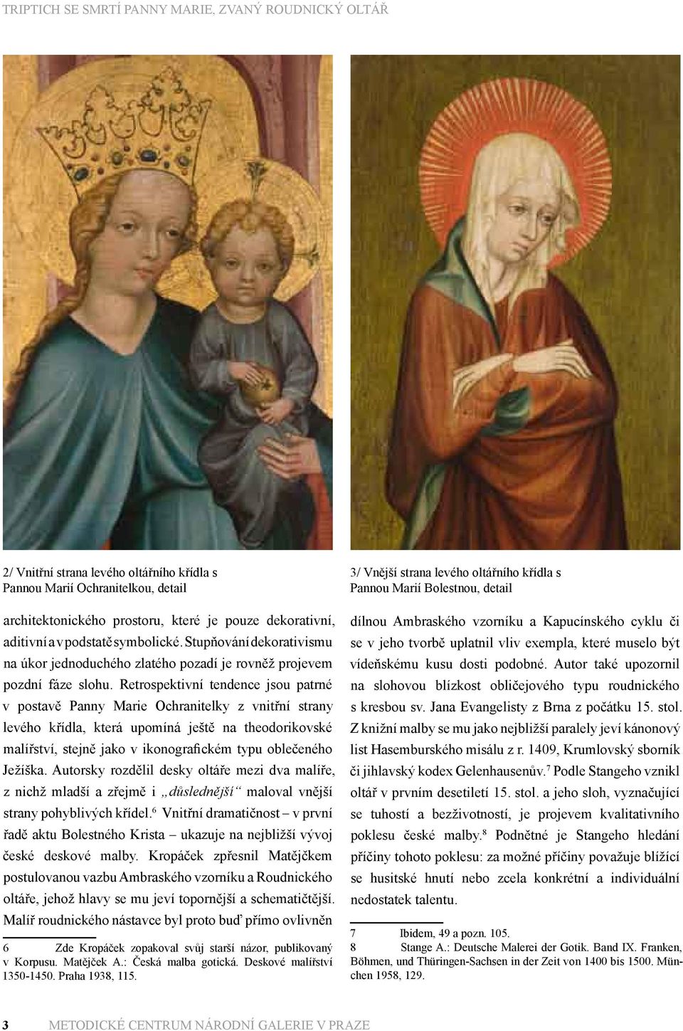 Retrospektivní tendence jsou patrné v postavě Panny Marie Ochranitelky z vnitřní strany levého křídla, která upomíná ještě na theodorikovské malířství, stejně jako v ikonografickém typu oblečeného