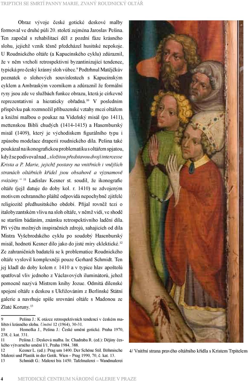 U Roudnického oltáře (a Kapucínského cyklu) zdůraznil, že v něm vrcholí retrospektivní byzantinizující tendence, typická pro český krásný sloh vůbec.