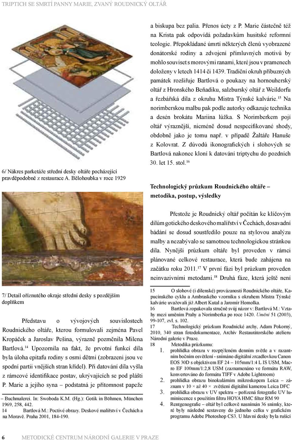 Přepokládané úmrtí některých členů vyobrazené donátorské rodiny a zdvojení přímluvných motivů by mohlo souviset s morovými ranami, které jsou v pramenech doloženy v letech 1414 či 1439.