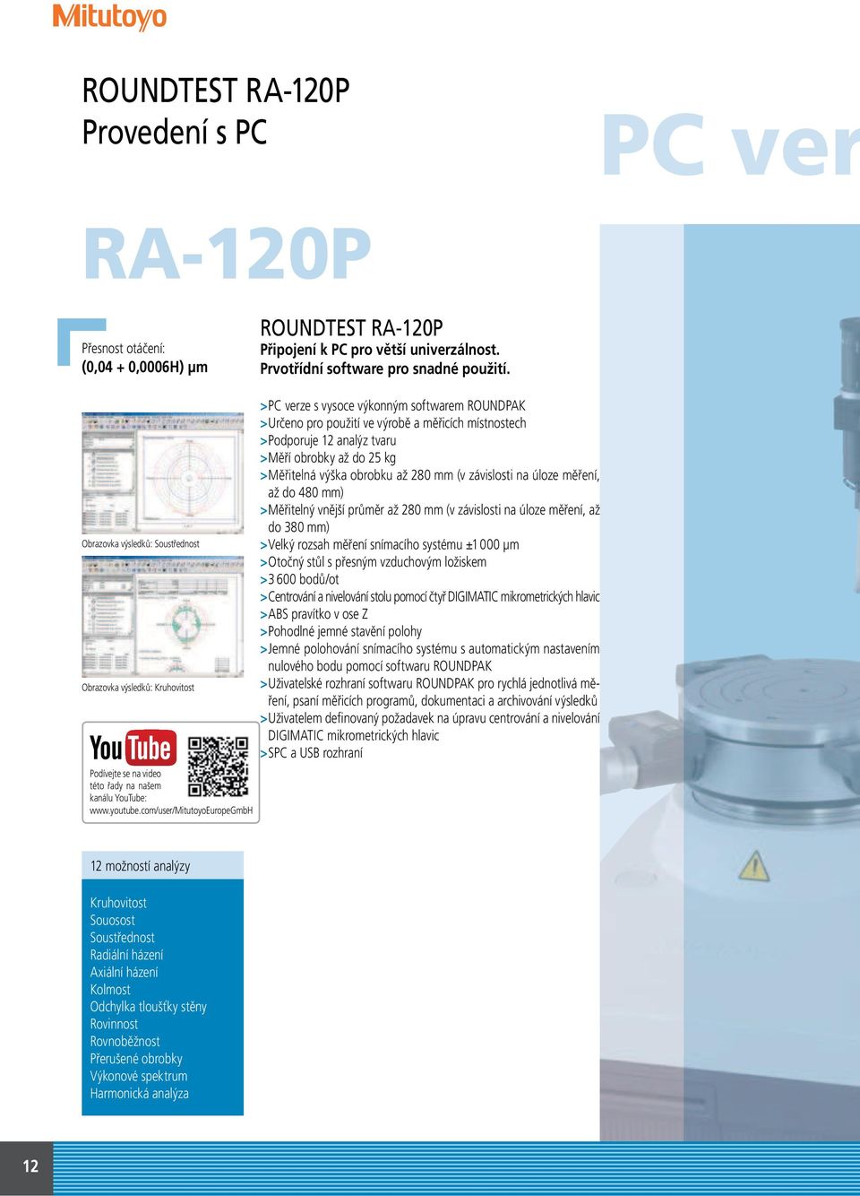 com/user/mitutoyoeuropegmbh >PC verze s vysoce výkonným softwarem ROUNDPAK >Určeno pro použití ve výrobě a měřicích místnostech >Podporuje 12 analýz tvaru >Měří obrobky až do 25 kg >Měřitelná výška