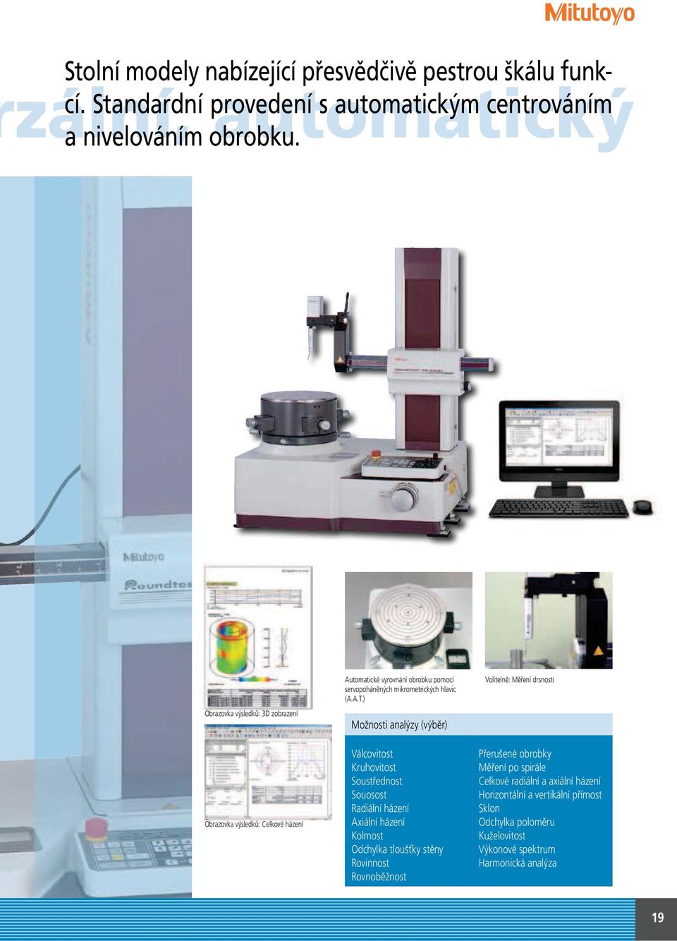 ) Možnosti analýzy (výběr) Volitelně: Měření drsnosti Obrazovka výsledků: Celkové házení Válcovitost Kruhovitost Soustřednost Souosost Radiální házení Axiální