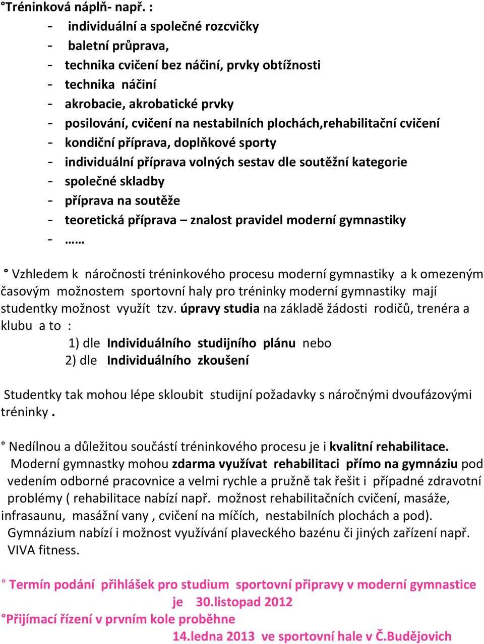 plochách,rehabilitační cvičení - kondiční příprava, doplňkové sporty - individuální příprava volných sestav dle soutěžní kategorie - společné skladby - příprava na soutěže - teoretická příprava