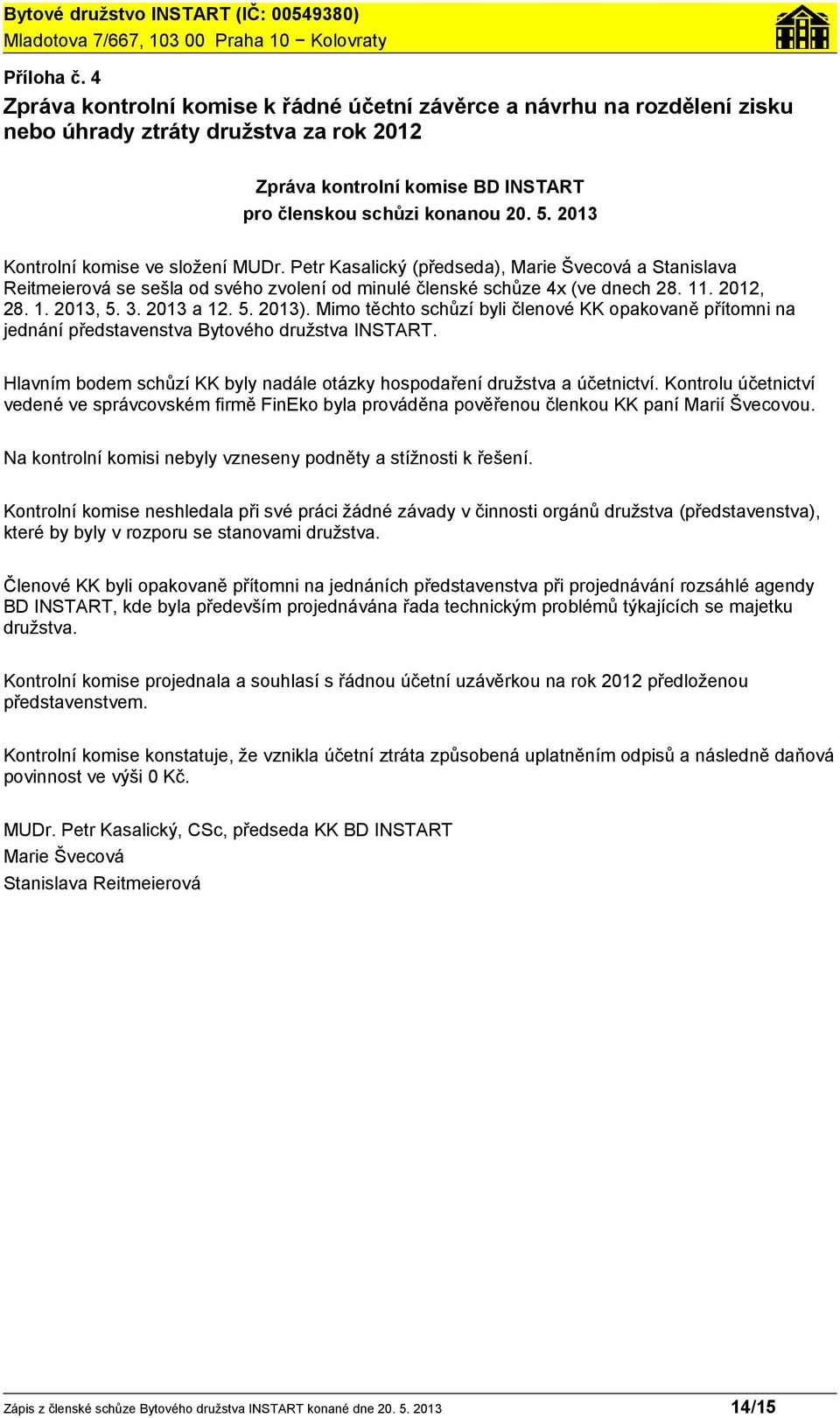 3. 2013 a 12. 5. 2013). Mimo těchto schůzí byli členové KK opakovaně přítomni na jednání představenstva Bytového družstva INSTART.
