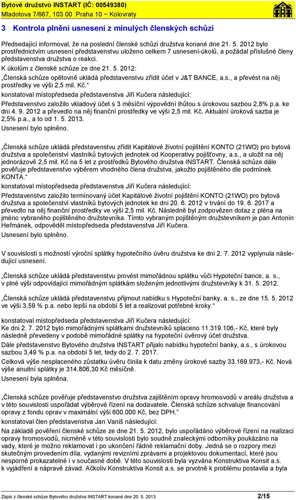 2012: Členská schůze opětovně ukládá představenstvu zřídit účet v J&T BANCE, a.s., a převést na něj prostředky ve výši 2,5 mil. Kč.