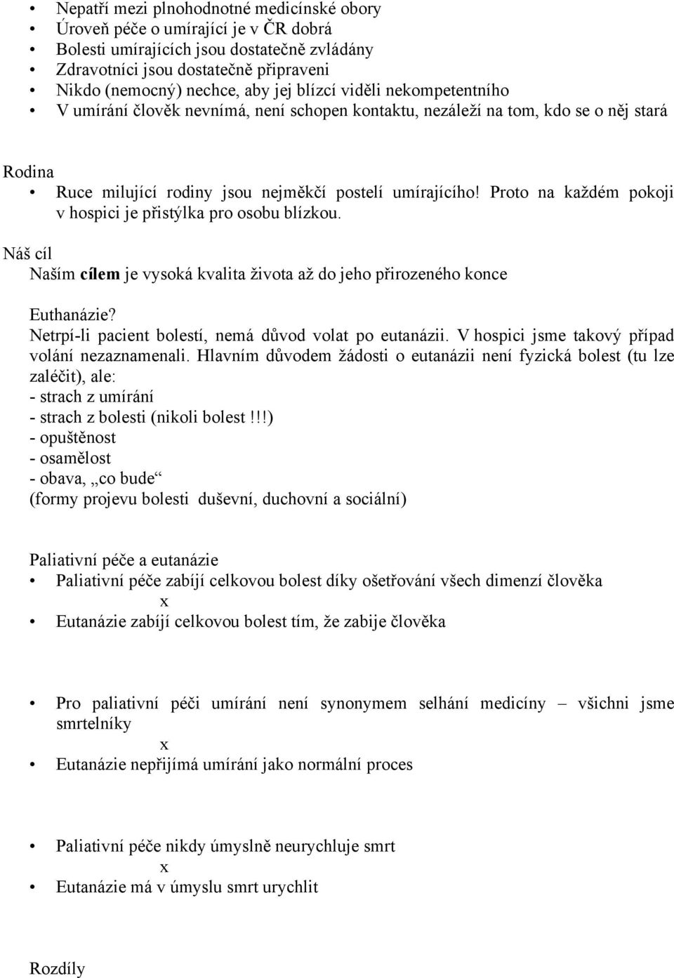 Proto na každém pokoji v hospici je přistýlka pro osobu blízkou. Náš cíl Naším cílem je vysoká kvalita života až do jeho přirozeného konce Euthanázie?