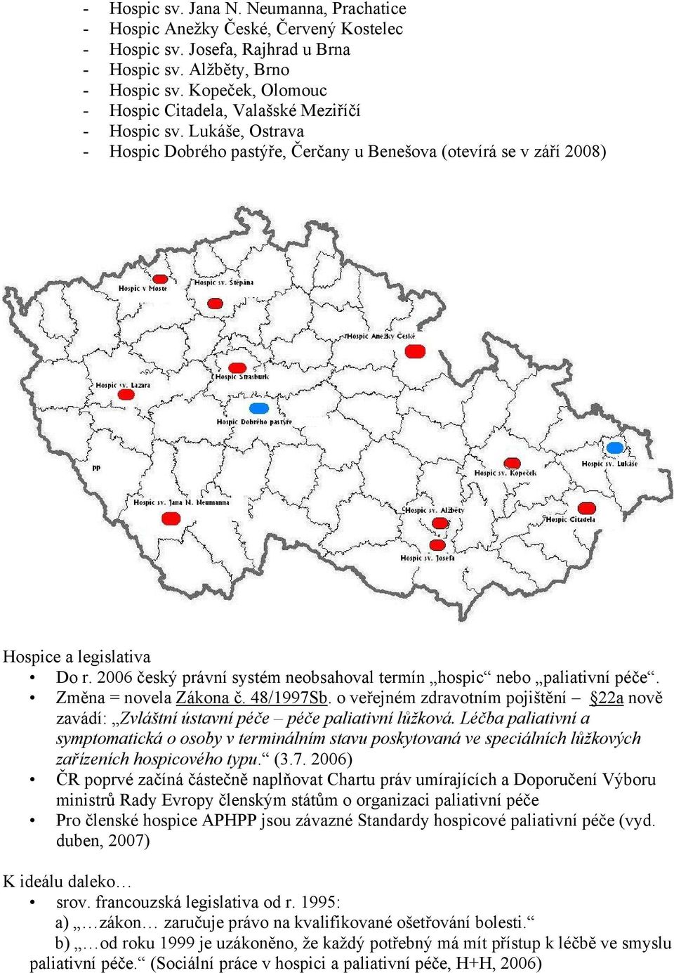 2006 český právní systém neobsahoval termín hospic nebo paliativní péče. Změna = novela Zákona č. 48/1997Sb.