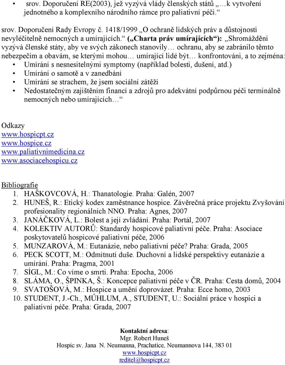 ( Charta práv umírajících ): Shromáždění vyzývá členské státy, aby ve svých zákonech stanovily ochranu, aby se zabránilo těmto nebezpečím a obavám, se kterými mohou umírající lidé být konfrontováni,