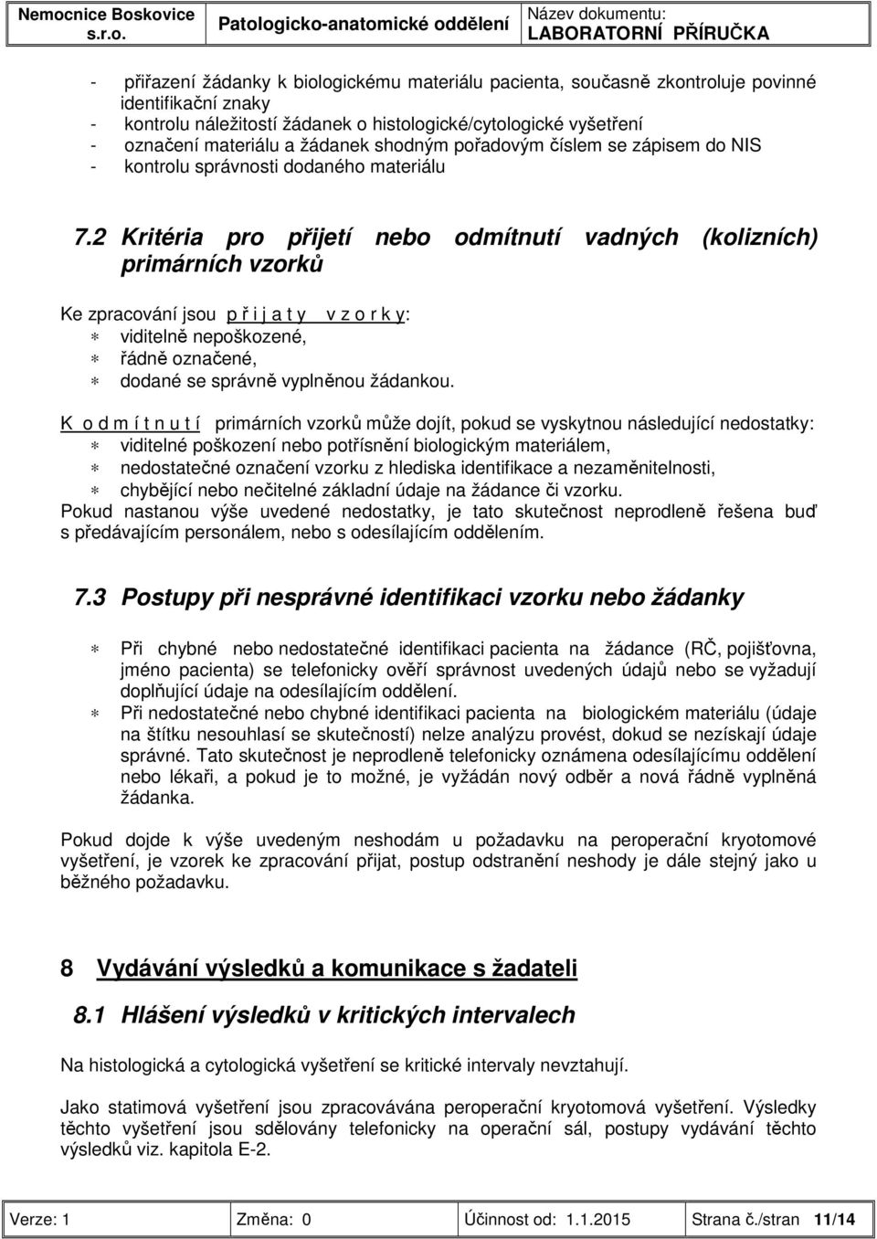 2 Kritéria pro přijetí nebo odmítnutí vadných (kolizních) primárních vzorků Ke zpracování jsou p ř i j a t y v z o r k y: viditelně nepoškozené, řádně označené, dodané se správně vyplněnou žádankou.