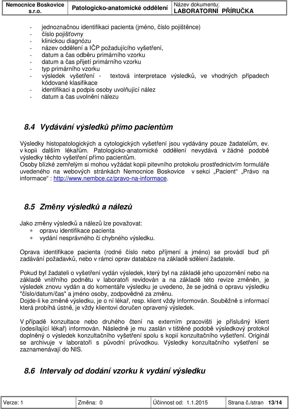 datum a čas uvolnění nálezu 8.4 Vydávání výsledků přímo pacientům Výsledky histopatologických a cytologických vyšetření jsou vydávány pouze žadatelům, ev. v kopii dalším lékařům.