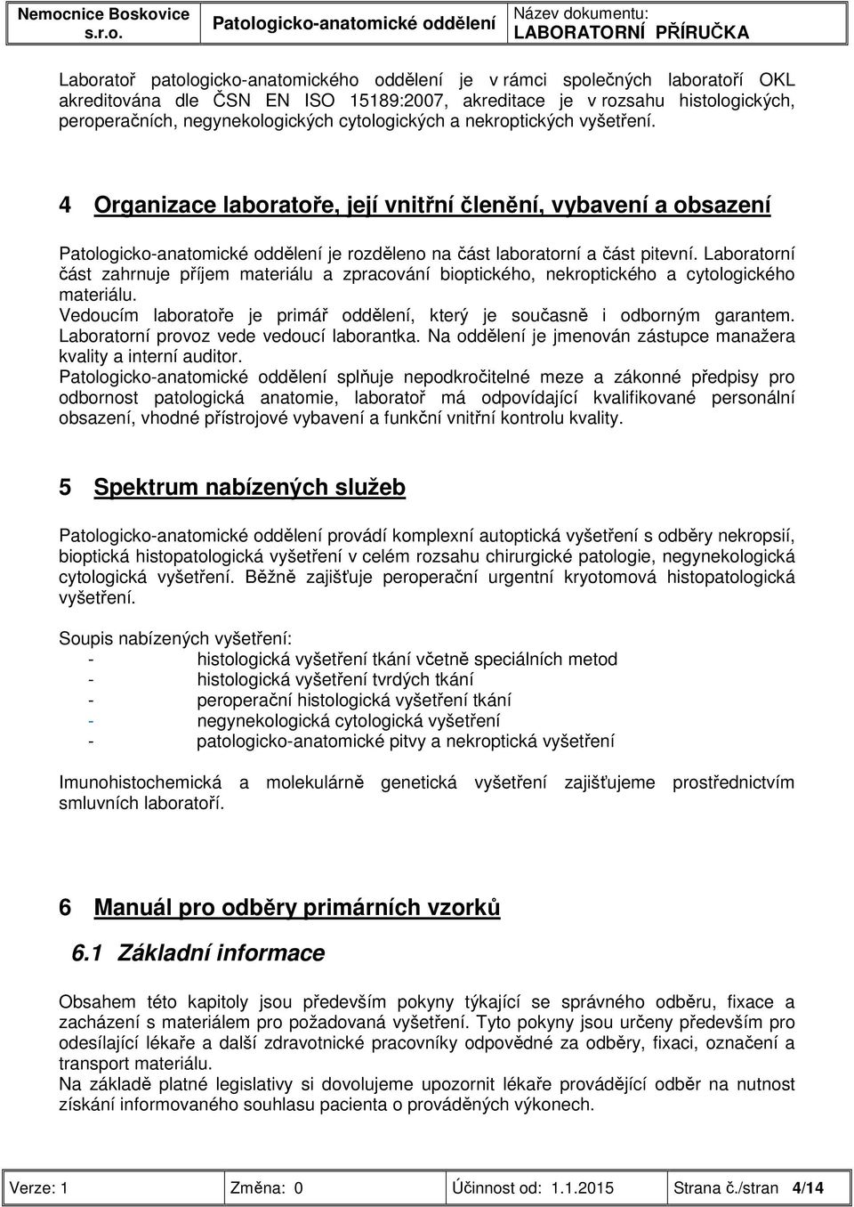 Laboratorní část zahrnuje příjem materiálu a zpracování bioptického, nekroptického a cytologického materiálu. Vedoucím laboratoře je primář oddělení, který je současně i odborným garantem.