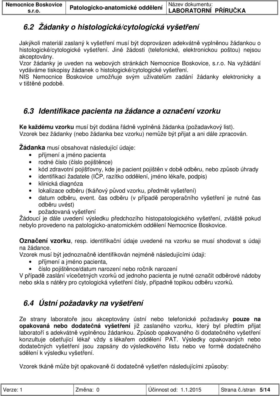 Vzor žádanky je uveden na webových stránkách Nemocnice Boskovice, Na vyžádání vydáváme tiskopisy žádanek o histologické/cytologické vyšetření.