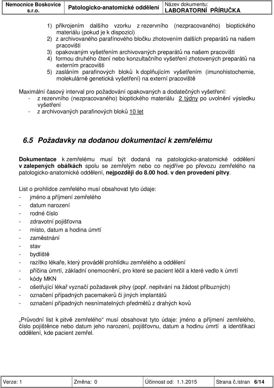 doplňujícím vyšetřením (imunohistochemie, molekulárně genetická vyšetření) na externí pracoviště Maximální časový interval pro požadování opakovaných a dodatečných vyšetření: - z rezervního