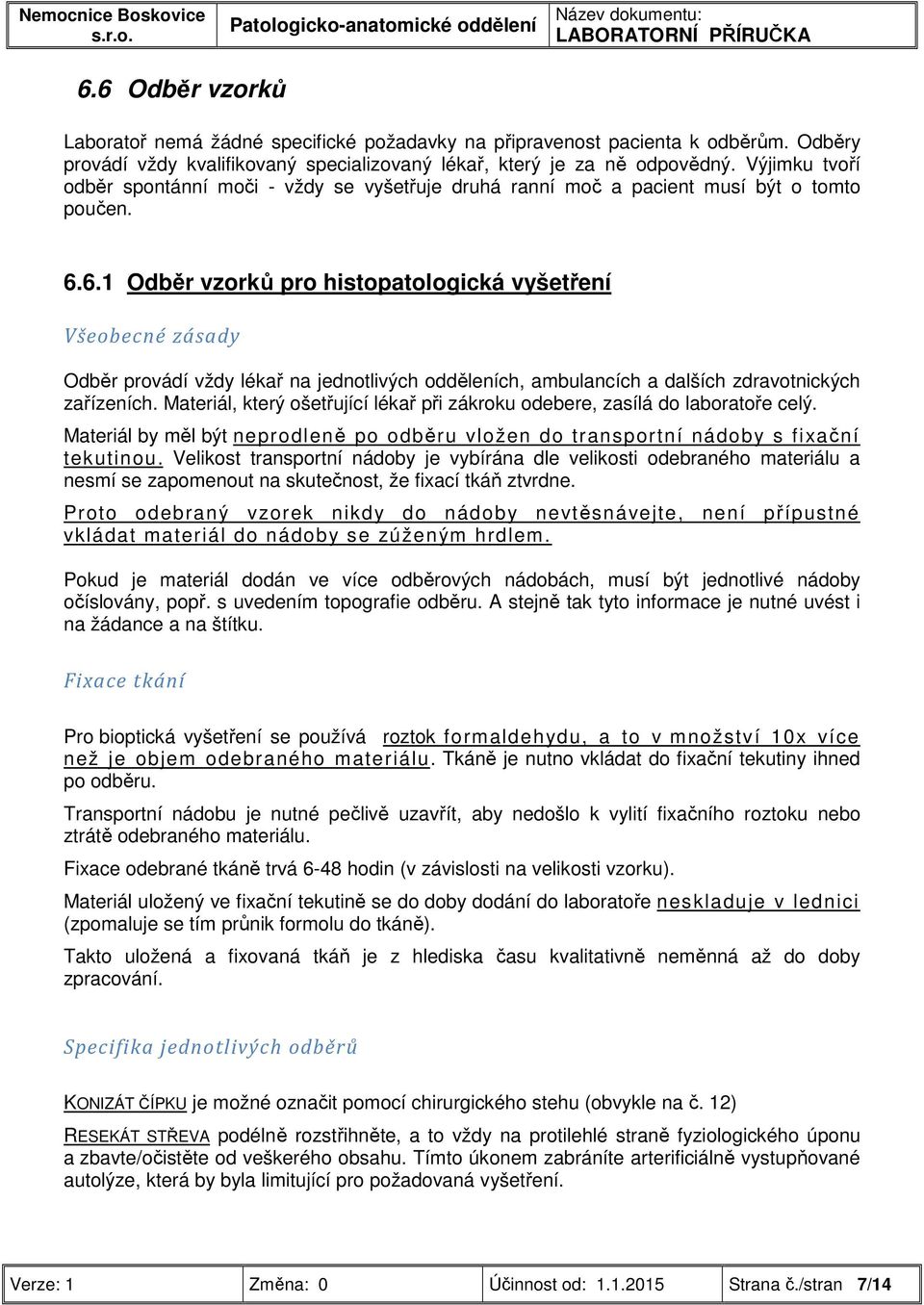 6.1 Odběr vzorků pro histopatologická vyšetření Všeobecné zásady Odběr provádí vždy lékař na jednotlivých odděleních, ambulancích a dalších zdravotnických zařízeních.