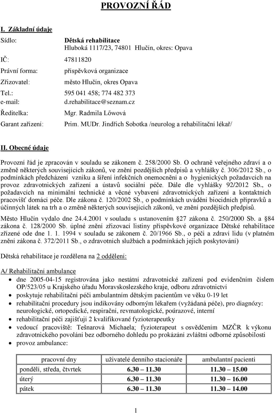 Obecné údaje Provozní řád je zpracován v souladu se zákonem č. 258/2000 Sb. O ochraně veřejného zdraví a o změně některých souvisejících zákonů, ve znění pozdějších předpisů a vyhlášky č. 306/2012 Sb.