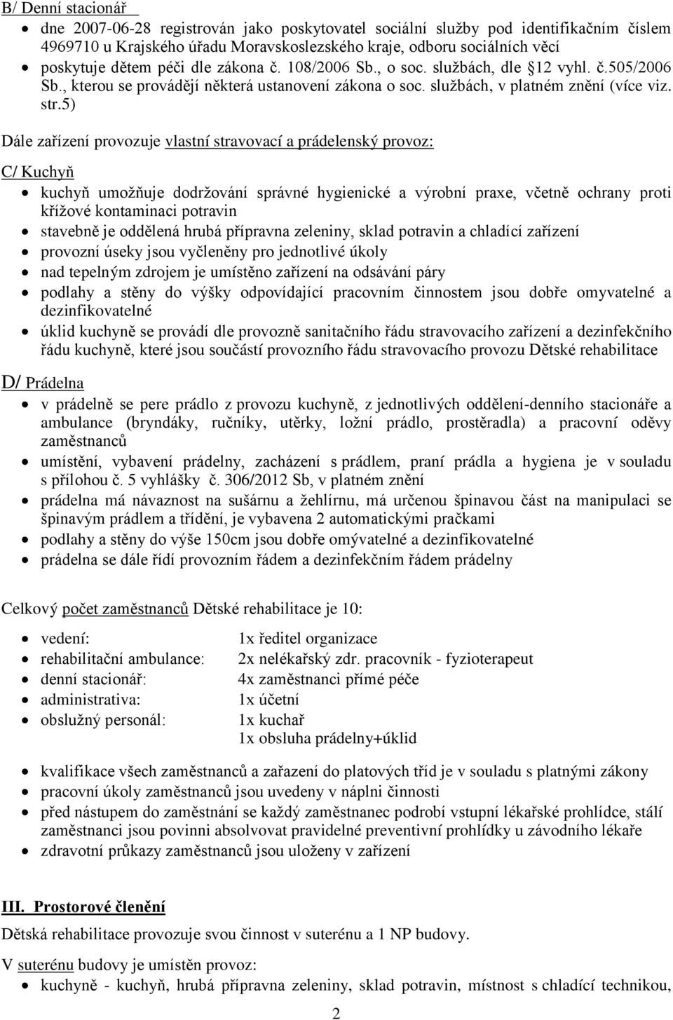 5) Dále zařízení provozuje vlastní stravovací a prádelenský provoz: C/ Kuchyň kuchyň umožňuje dodržování správné hygienické a výrobní praxe, včetně ochrany proti křížové kontaminaci potravin stavebně