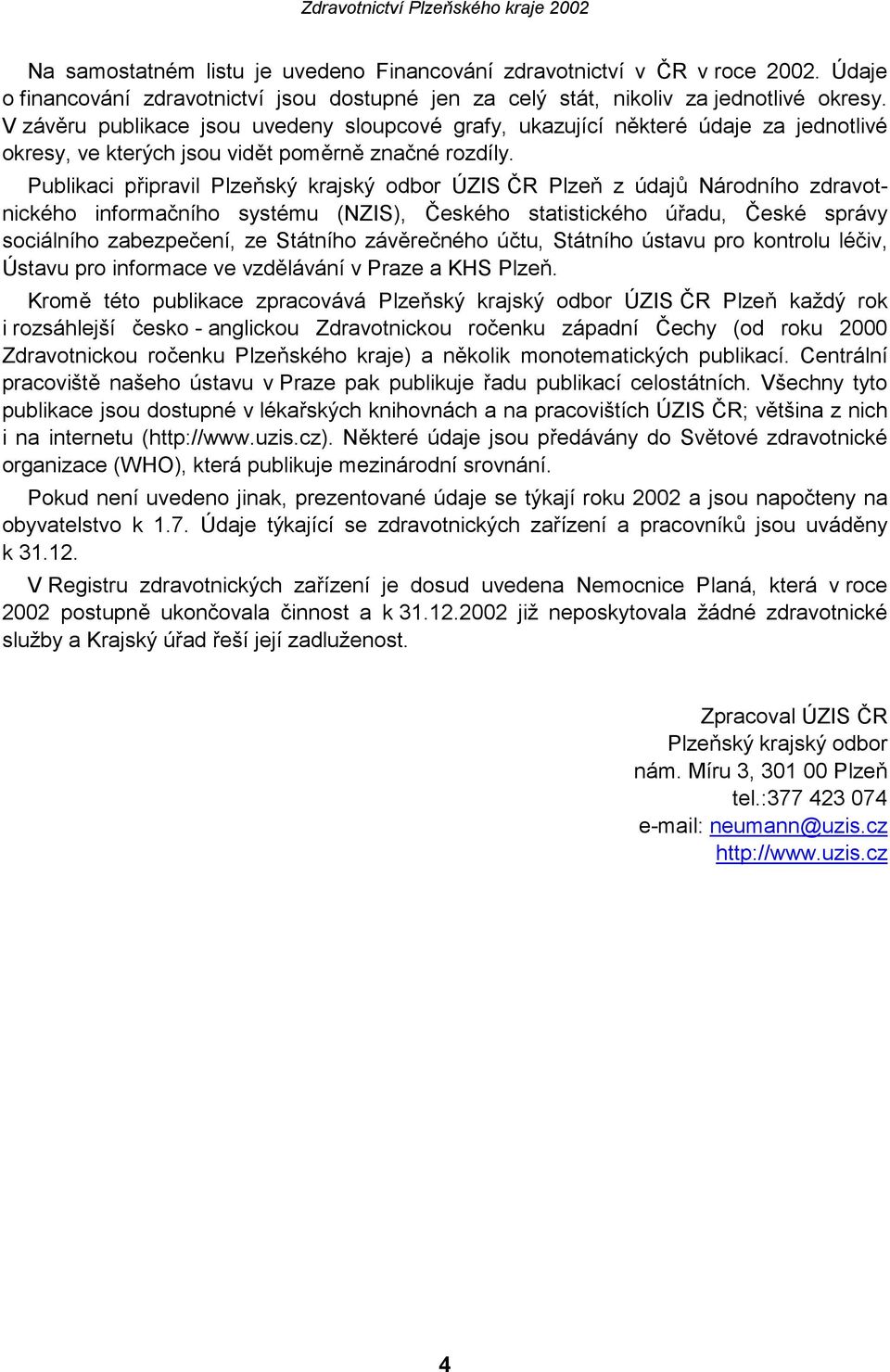 Publikaci připravil Plzeňský krajský odbor ÚZIS ČR Plzeň z údajů Národního zdravotnického informačního systému (NZIS), Českého statistického úřadu, České správy sociálního zabezpečení, ze Státního