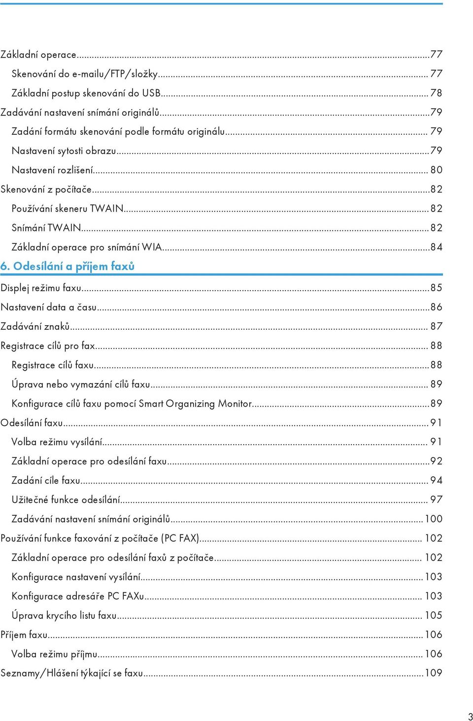 Odesílání a příjem faxů Displej režimu faxu...85 Nastavení data a času...86 Zadávání znaků... 87 Registrace cílů pro fax... 88 Registrace cílů faxu...88 Úprava nebo vymazání cílů faxu.