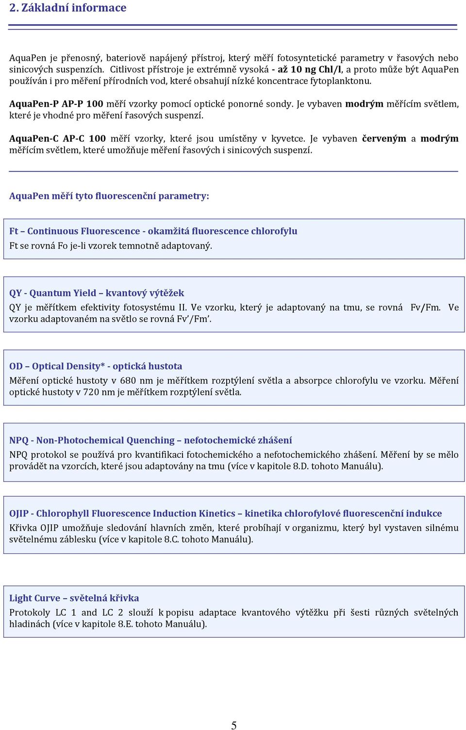 AquaPen-P AP-P 100 měří vzorky pomocí optické ponorné sondy. Je vybaven modrým měřícím světlem, které je vhodné pro měření řasových suspenzí.