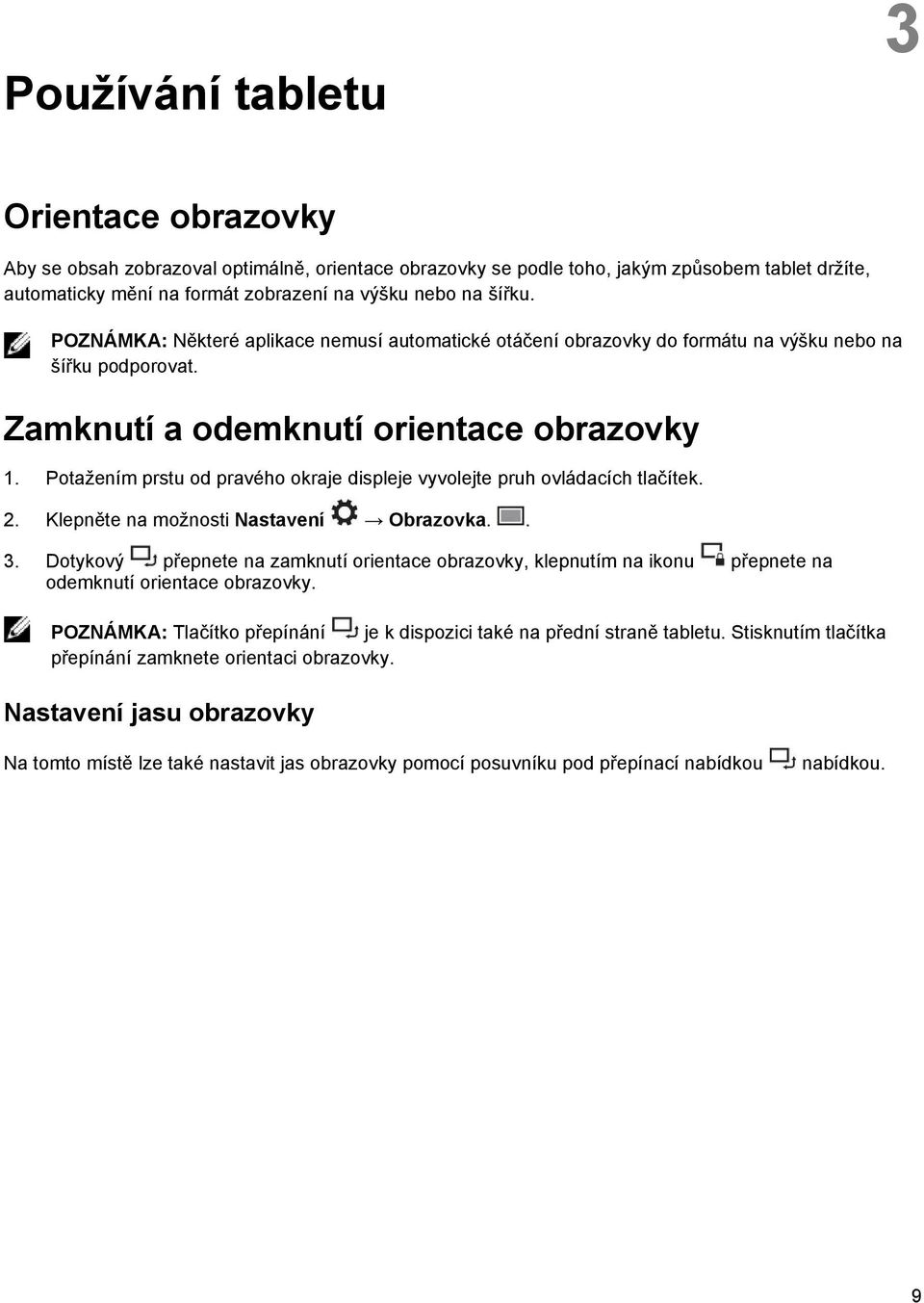 Potažením prstu od pravého okraje displeje vyvolejte pruh ovládacích tlačítek. 2. Klepněte na možnosti Nastavení Obrazovka.. 3.