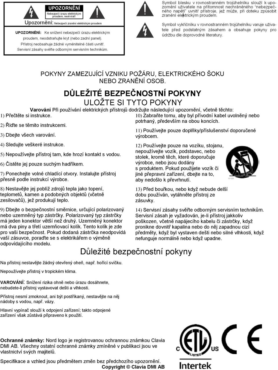 8) Nestavějte jej poblíž zdrojů tepla jako topení, teplometů, kamen a podobných objektů (včetně zesilovačů), jež produkují teplo.