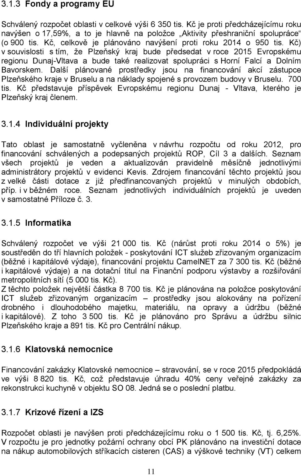 Kč) v souvislosti s tím, že Plzeňský kraj bude předsedat v roce 2015 Evropskému regionu Dunaj-Vltava a bude také realizovat spolupráci s Horní Falcí a Dolním Bavorskem.