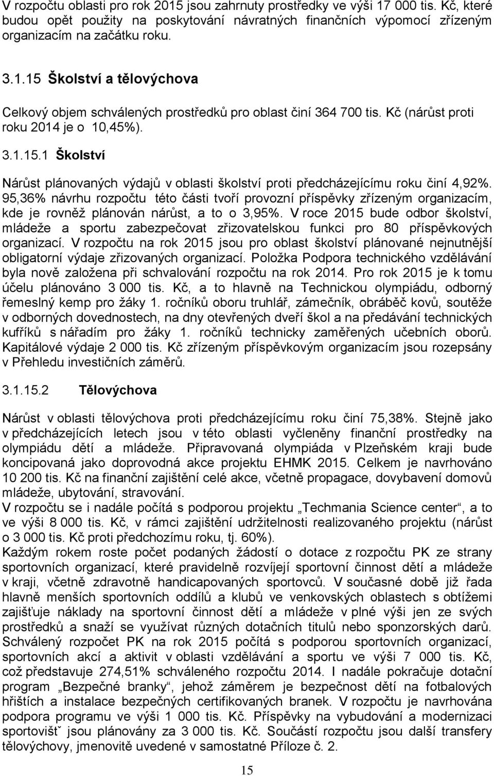 95,36% návrhu rozpočtu této části tvoří provozní příspěvky zřízeným organizacím, kde je rovněž plánován nárůst, a to o 3,95%.