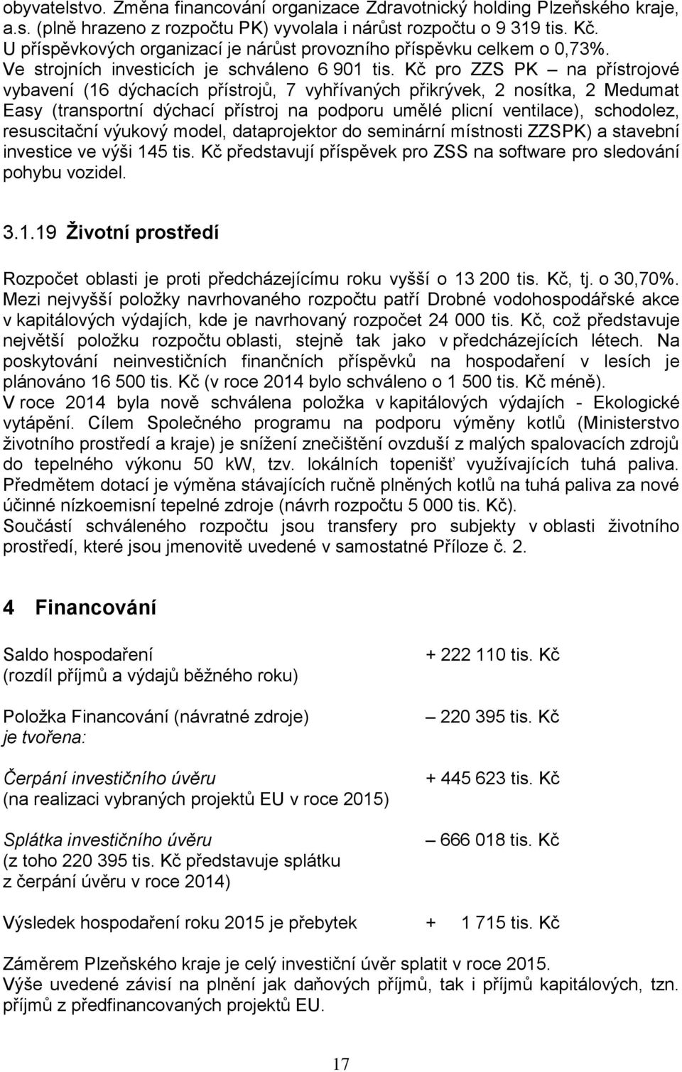 Kč pro ZZS PK na přístrojové vybavení (16 dýchacích přístrojů, 7 vyhřívaných přikrývek, 2 nosítka, 2 Medumat Easy (transportní dýchací přístroj na podporu umělé plicní ventilace), schodolez,