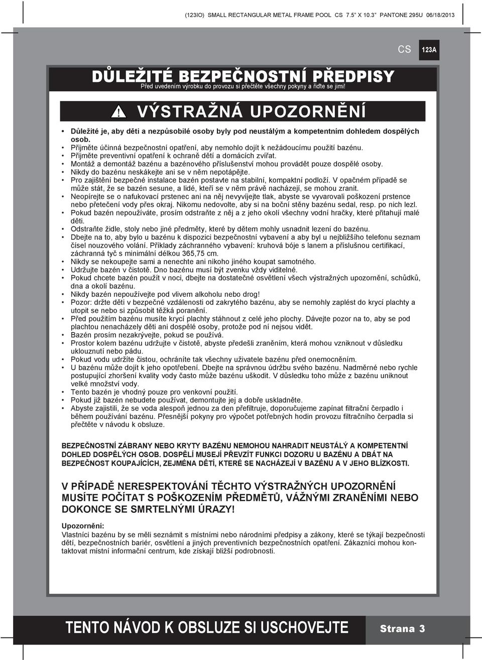 Přijměte účinná bezpečnostní opatření, aby nemohlo dojít k nežádoucímu použití bazénu. Přijměte preventivní opatření k ochraně dětí a domácích zvířat.