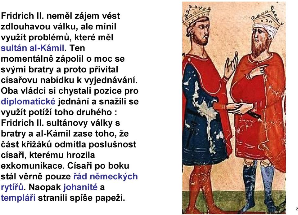 Oba vládci si chystali pozice pro diplomatické jednání a snažili se využít potíží toho druhého : Fridrich II.