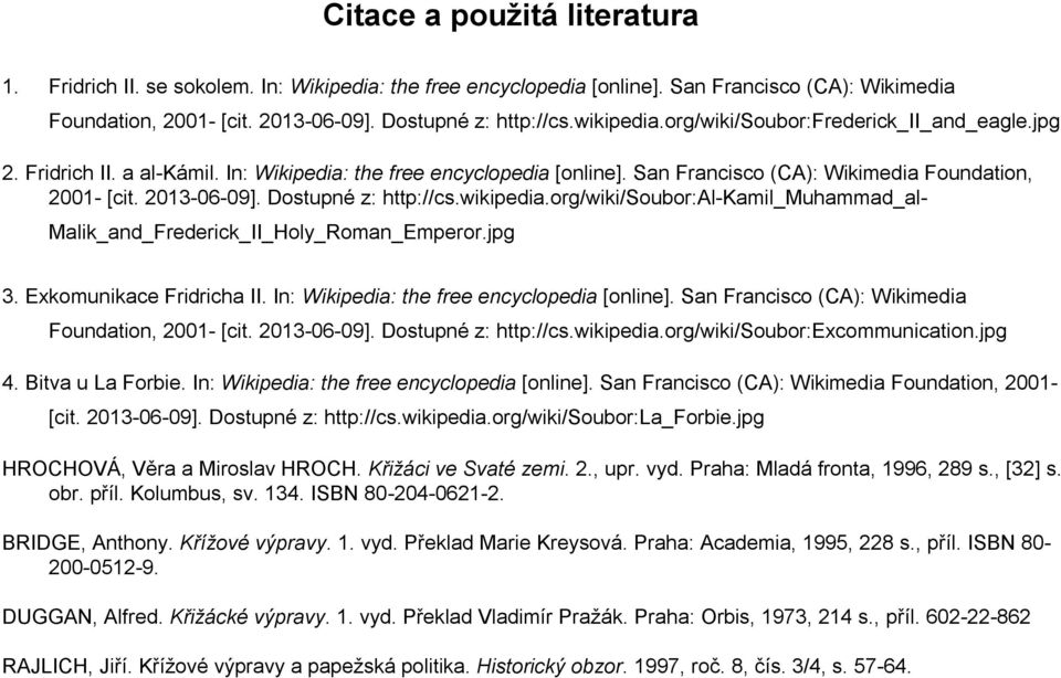 Dostupné z: http://cs.wikipedia.org/wiki/soubor:al-kamil_muhammad_al- Malik_and_Frederick_II_Holy_Roman_Emperor.jpg 3. Exkomunikace Fridricha II. In: Wikipedia: the free encyclopedia [online].