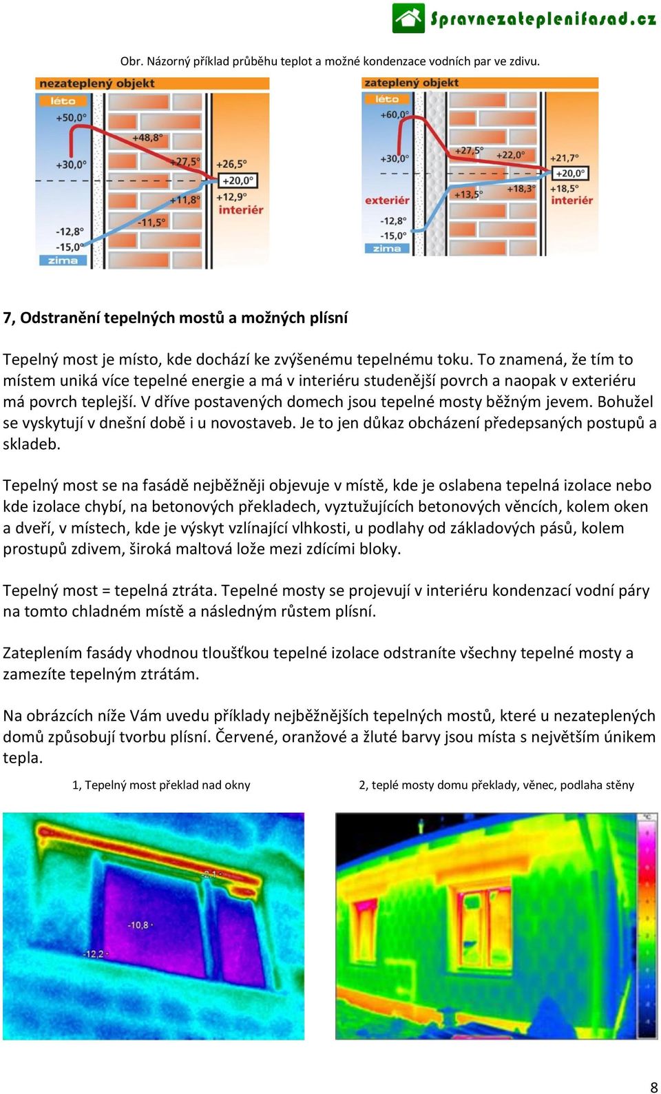 Bohužel se vyskytují v dnešní době i u novostaveb. Je to jen důkaz obcházení předepsaných postupů a skladeb.