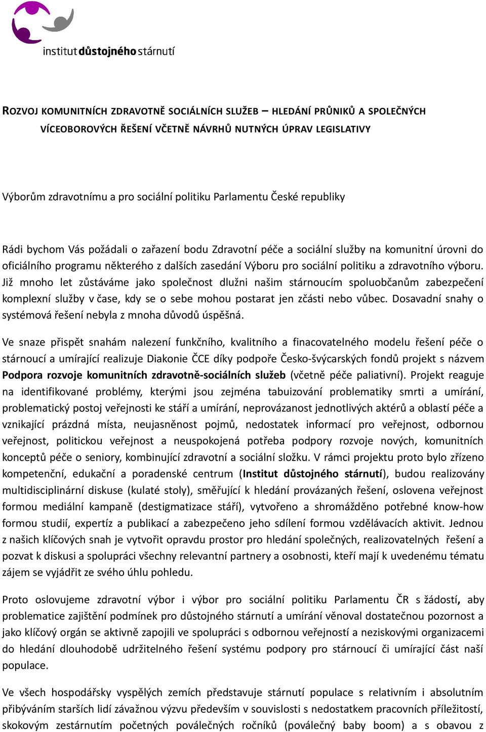 výboru. Již mnoho let zůstáváme jako společnost dlužni našim stárnoucím spoluobčanům zabezpečení komplexní služby v čase, kdy se o sebe mohou postarat jen zčásti nebo vůbec.